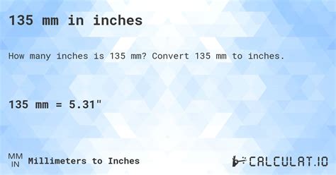 135mm to inches - Millimeters : The millimeter (SI symbol mm) is a unit of length in the metric system, equal to 1/1000 meter (or 1E-3 meter), which is also an engineering standard unit. 1 inch=25.4 mm. Inches : An inch (symbol: in) is a unit of length. It is defined as 1⁄12 of a foot, also is 1⁄36 of a yard. Though traditional standards for the exact length of an inch have varied, it is equal to exactly 25 ...